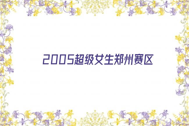 2005超级女生郑州赛区剧照