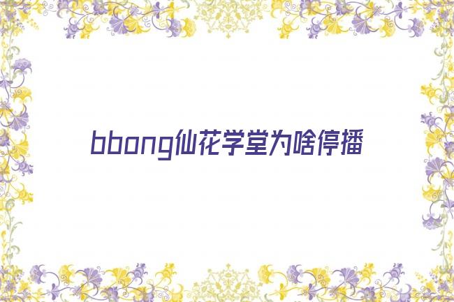 bbong仙花学堂为啥停播剧照