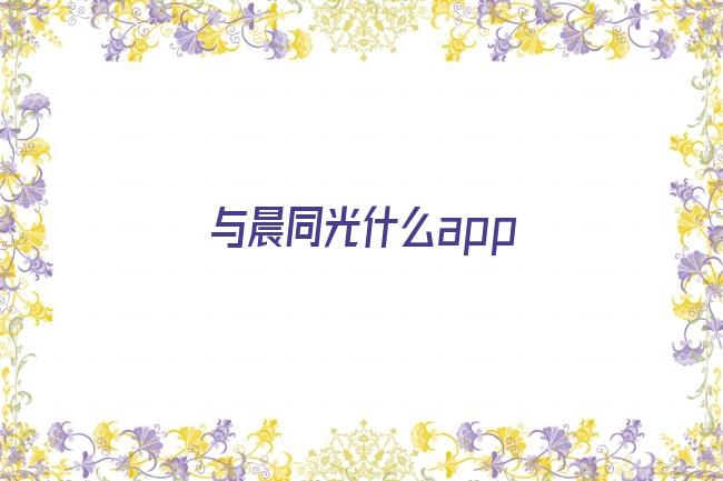 与晨同光什么app剧照