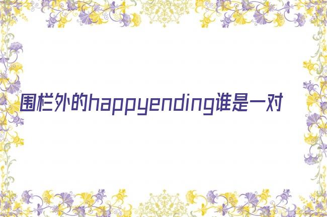 围栏外的happyending谁是一对剧照