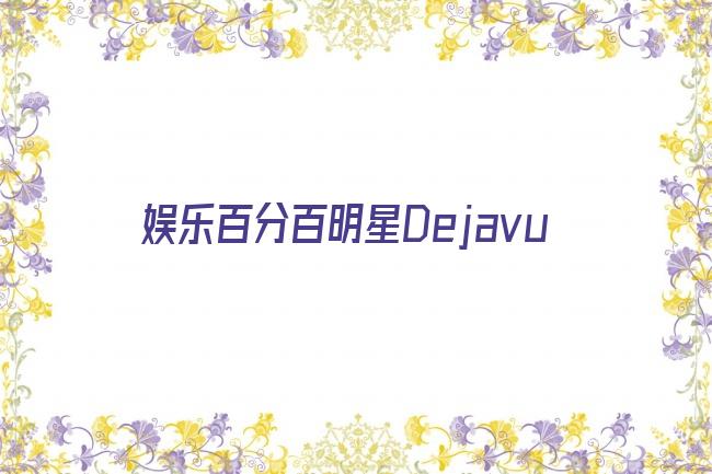 娱乐百分百明星Dejavu剧照