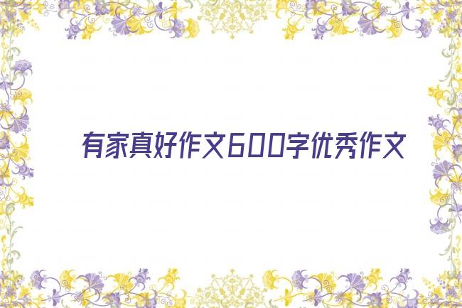 有家真好作文600字优秀作文剧照