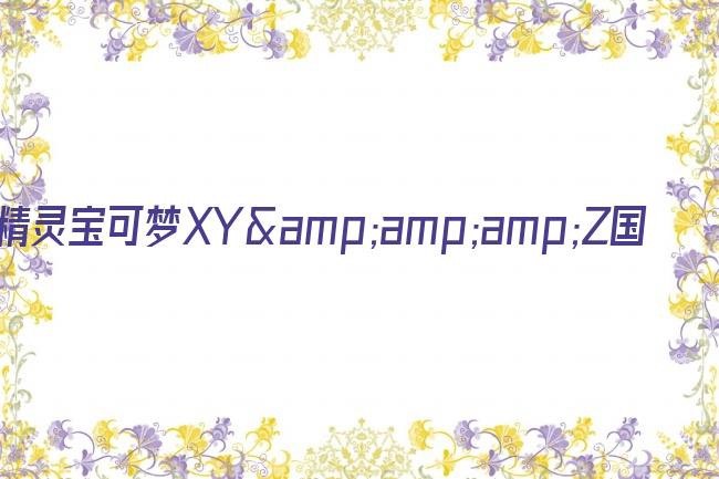 精灵宝可梦XY&amp;amp;amp;Z国语剧照