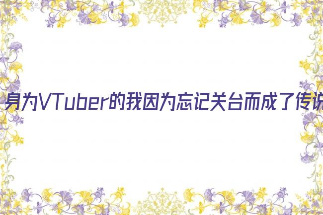 身为VTuber的我因为忘记关台而成了传说先导PV剧照